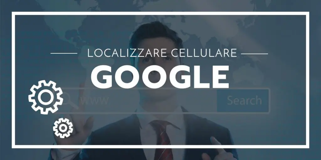 Localizzare Cellulare Tramite Google