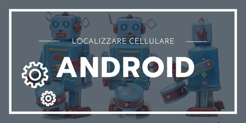 Localizzare Cellulare Android Gratis